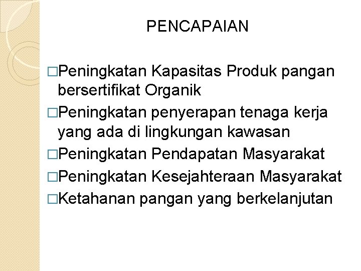 PENCAPAIAN �Peningkatan Kapasitas Produk pangan bersertifikat Organik �Peningkatan penyerapan tenaga kerja yang ada di