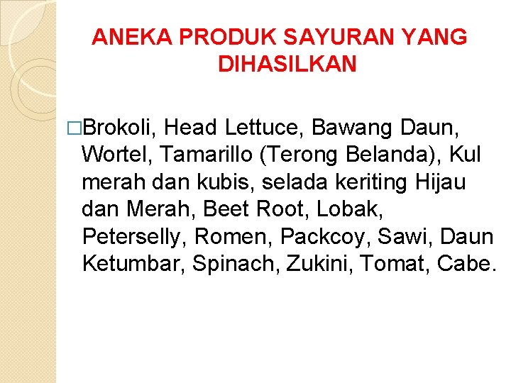 ANEKA PRODUK SAYURAN YANG DIHASILKAN �Brokoli, Head Lettuce, Bawang Daun, Wortel, Tamarillo (Terong Belanda),