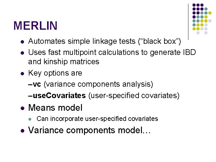 MERLIN l l Automates simple linkage tests (“black box”) Uses fast multipoint calculations to