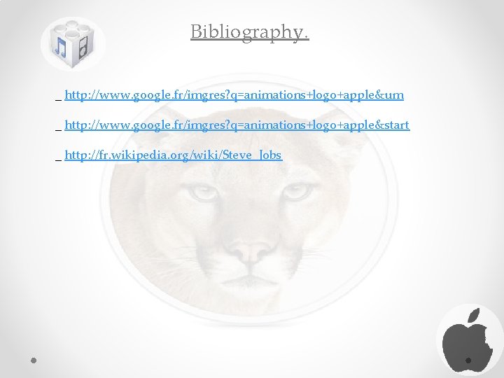 Bibliography. _ http: //www. google. fr/imgres? q=animations+logo+apple&um _ http: //www. google. fr/imgres? q=animations+logo+apple&start _