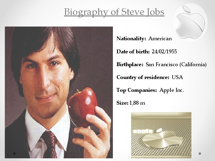 Biography of Steve Jobs Nationality: American Date of birth: 24/02/1955 Birthplace: San Francisco (California)