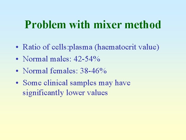 Problem with mixer method • • Ratio of cells: plasma (haematocrit value) Normal males: