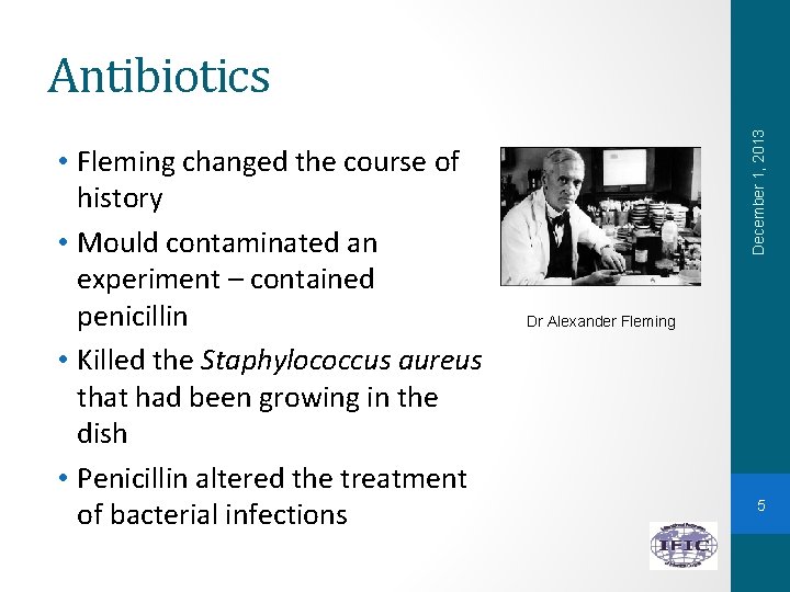  • Fleming changed the course of history • Mould contaminated an experiment –