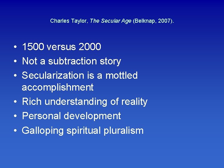 Charles Taylor, The Secular Age (Belknap, 2007). • 1500 versus 2000 • Not a