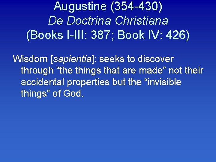 Augustine (354 -430) De Doctrina Christiana (Books I-III: 387; Book IV: 426) Wisdom [sapientia]: