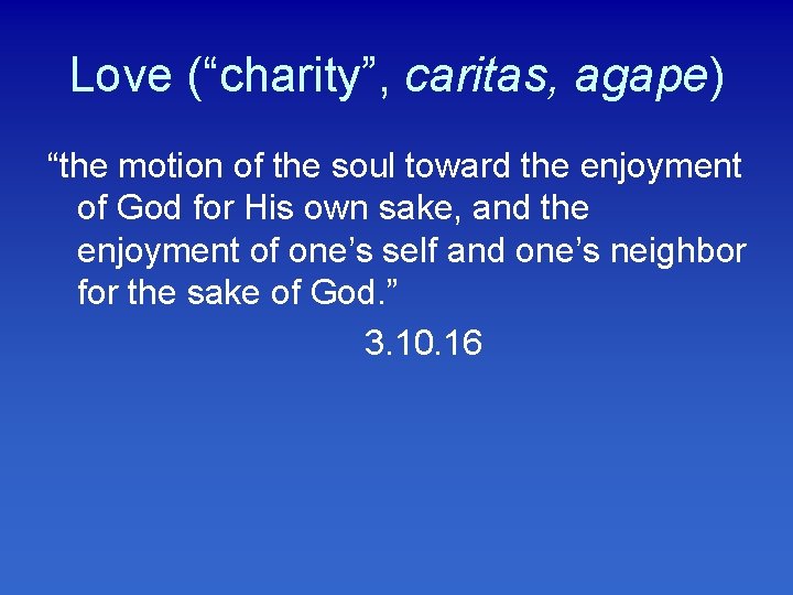 Love (“charity”, caritas, agape) “the motion of the soul toward the enjoyment of God