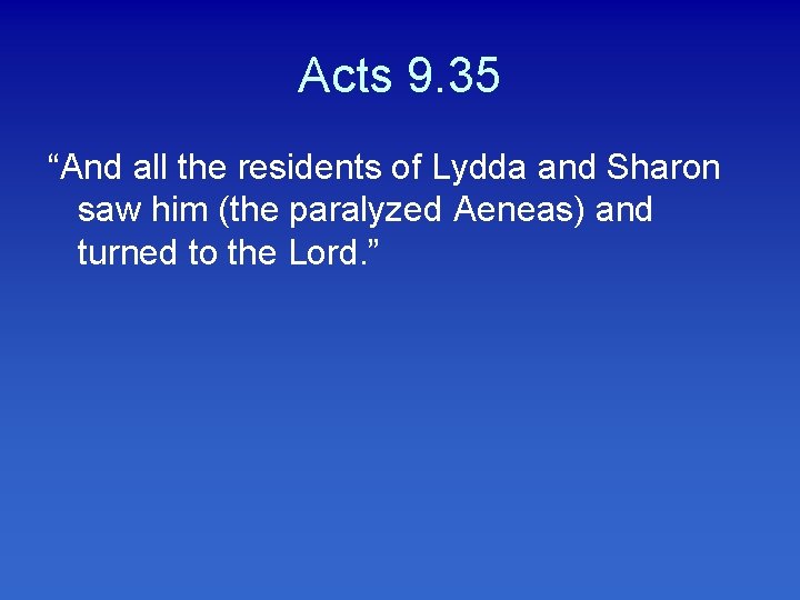 Acts 9. 35 “And all the residents of Lydda and Sharon saw him (the