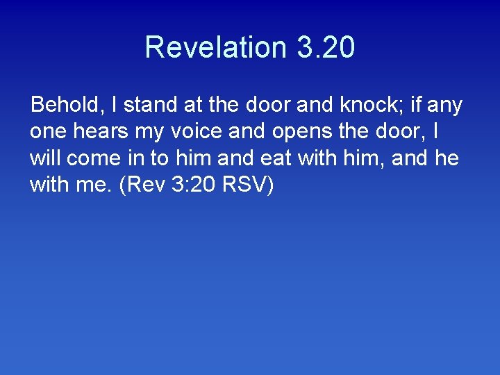 Revelation 3. 20 Behold, I stand at the door and knock; if any one