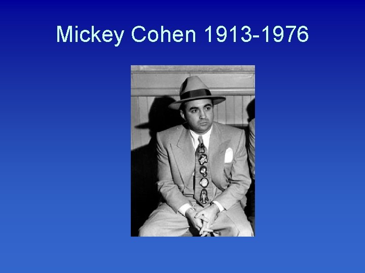 Mickey Cohen 1913 -1976 