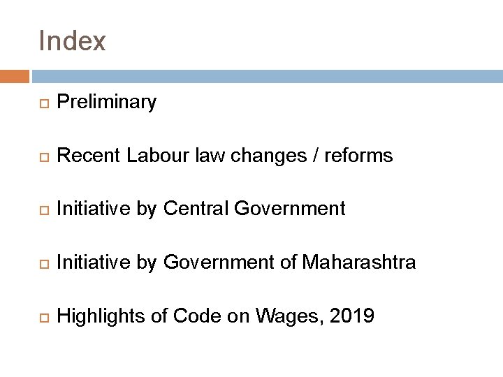 Index Preliminary Recent Labour law changes / reforms Initiative by Central Government Initiative by
