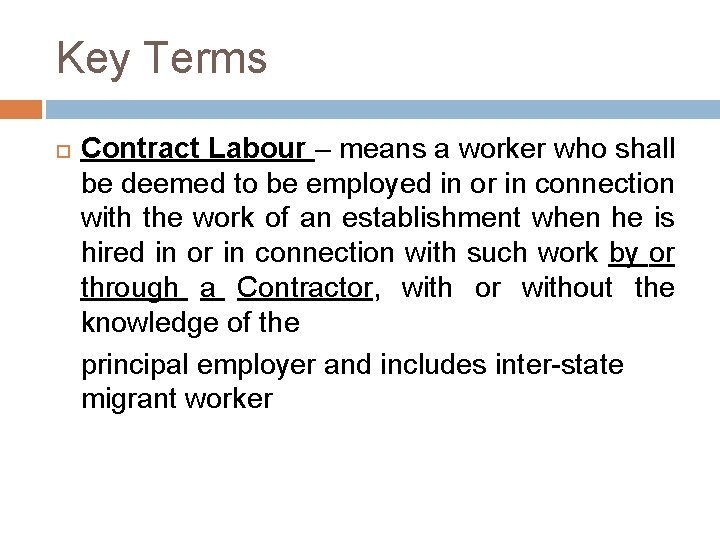 Key Terms Contract Labour – means a worker who shall be deemed to be