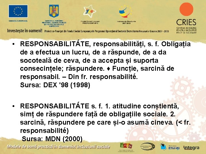  • RESPONSABILITÁTE, responsabilități, s. f. Obligația de a efectua un lucru, de a