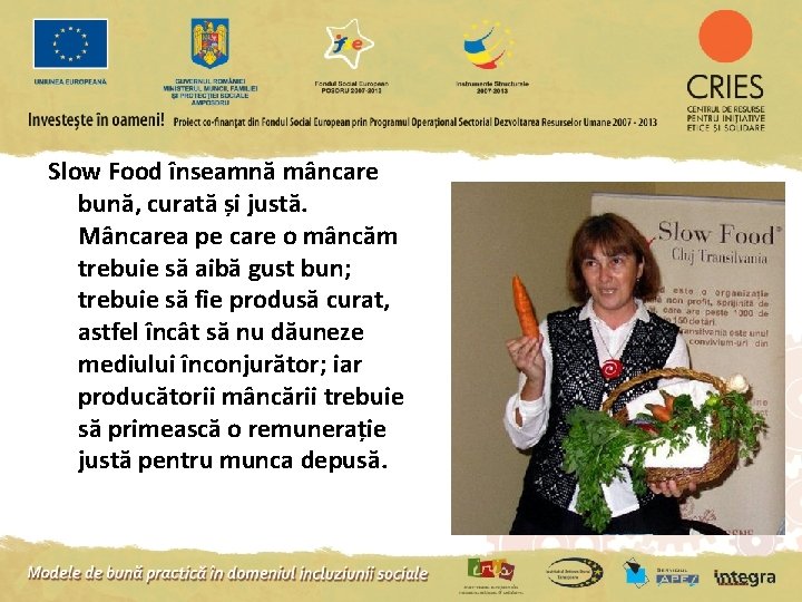 Slow Food înseamnă mâncare bună, curată și justă. Mâncarea pe care o mâncăm trebuie