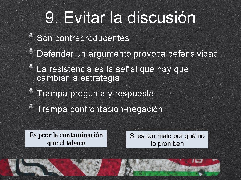 9. Evitar la discusión Son contraproducentes Defender un argumento provoca defensividad La resistencia es