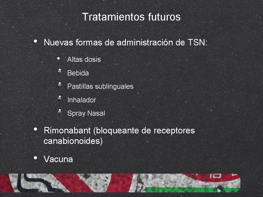 Tratamientos futuros • Nuevas formas de administración de TSN: • Altas dosis Bebida Pastillas