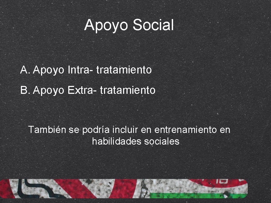 Apoyo Social A. Apoyo Intra- tratamiento B. Apoyo Extra- tratamiento También se podría incluir