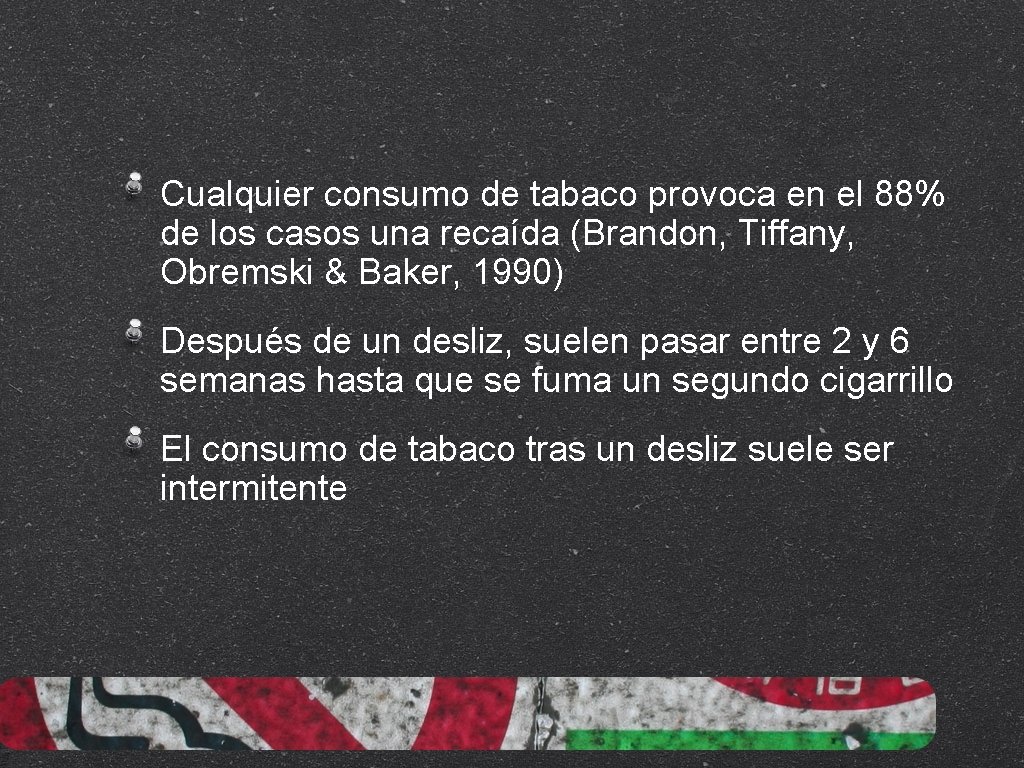 Cualquier consumo de tabaco provoca en el 88% de los casos una recaída (Brandon,