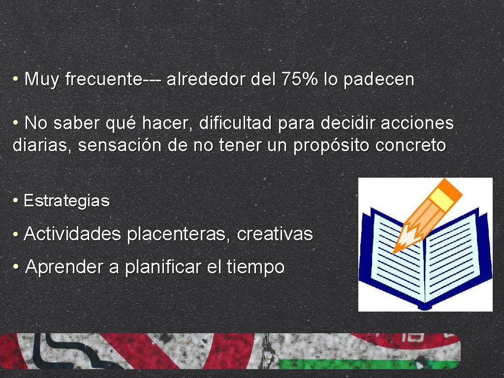  • Muy frecuente--- alrededor del 75% lo padecen • No saber qué hacer,