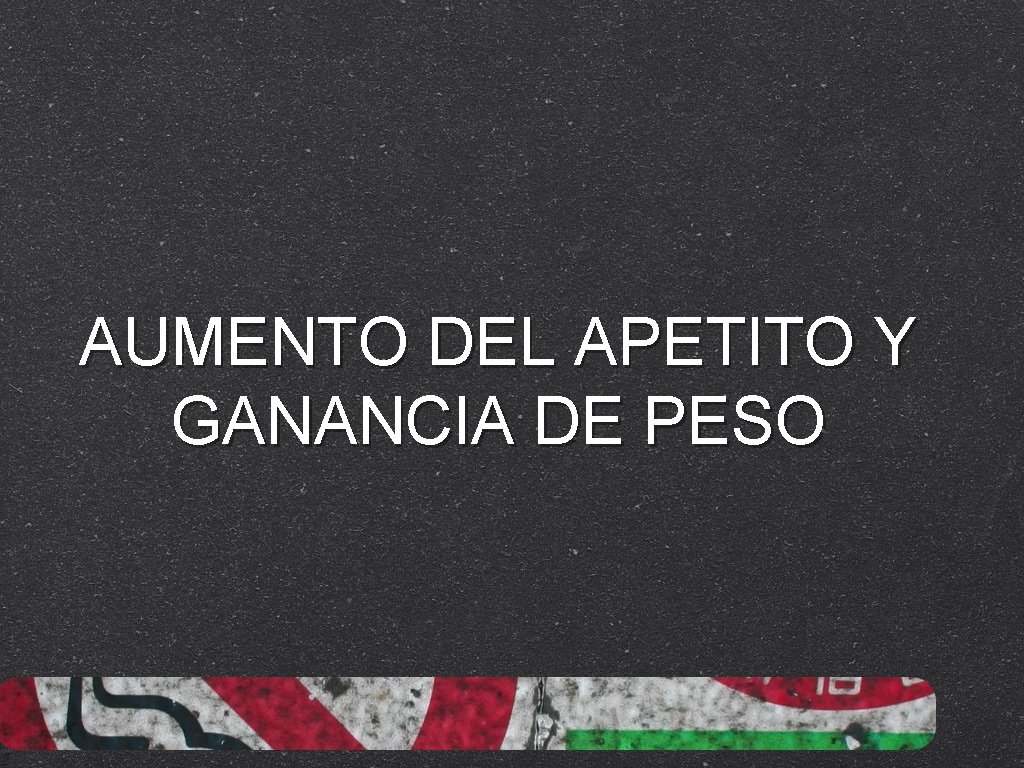 AUMENTO DEL APETITO Y GANANCIA DE PESO 