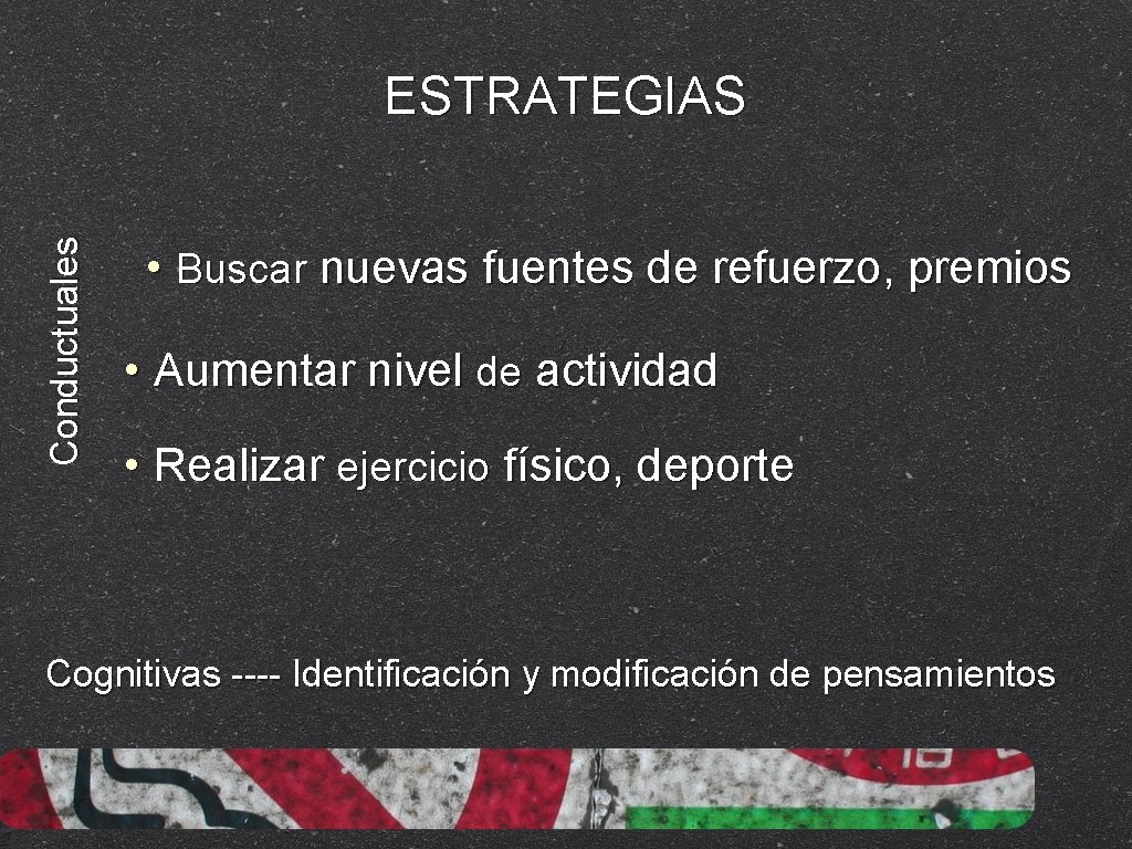 Conductuales ESTRATEGIAS • Buscar nuevas fuentes de refuerzo, premios • Aumentar nivel de actividad