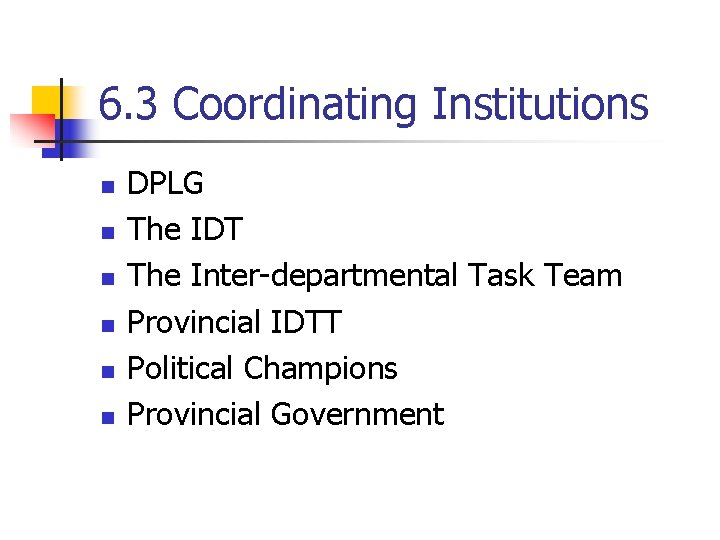6. 3 Coordinating Institutions n n n DPLG The IDT The Inter-departmental Task Team