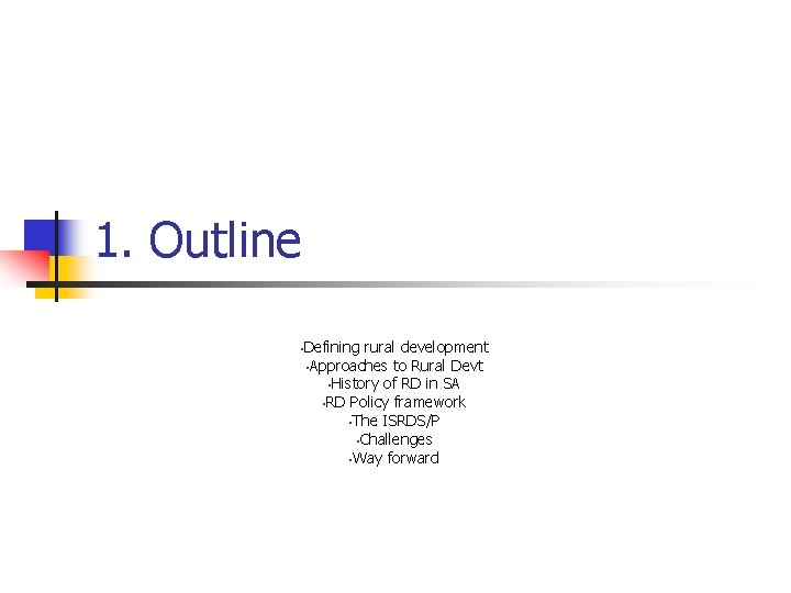 1. Outline • Defining rural development • Approaches to Rural Devt • History of