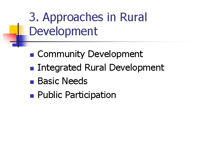 3. Approaches in Rural Development n n Community Development Integrated Rural Development Basic Needs