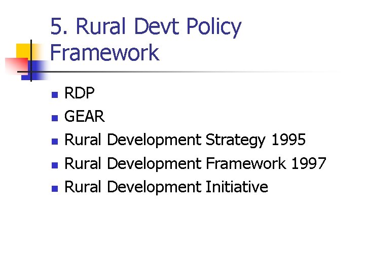 5. Rural Devt Policy Framework n n n RDP GEAR Rural Development Strategy 1995