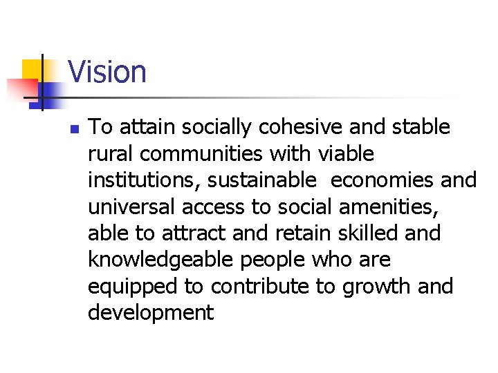 Vision n To attain socially cohesive and stable rural communities with viable institutions, sustainable