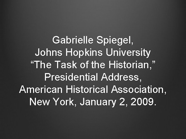 Gabrielle Spiegel, Johns Hopkins University “The Task of the Historian, ” Presidential Address, American