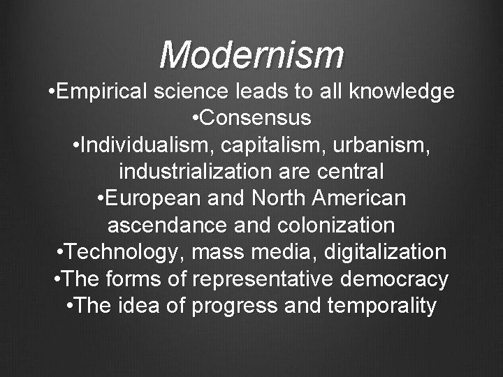 Modernism • Empirical science leads to all knowledge • Consensus • Individualism, capitalism, urbanism,