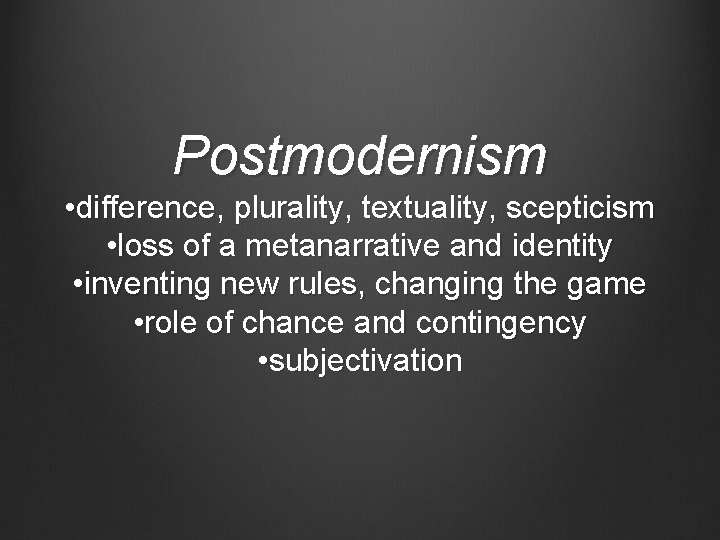 Postmodernism • difference, plurality, textuality, scepticism • loss of a metanarrative and identity •