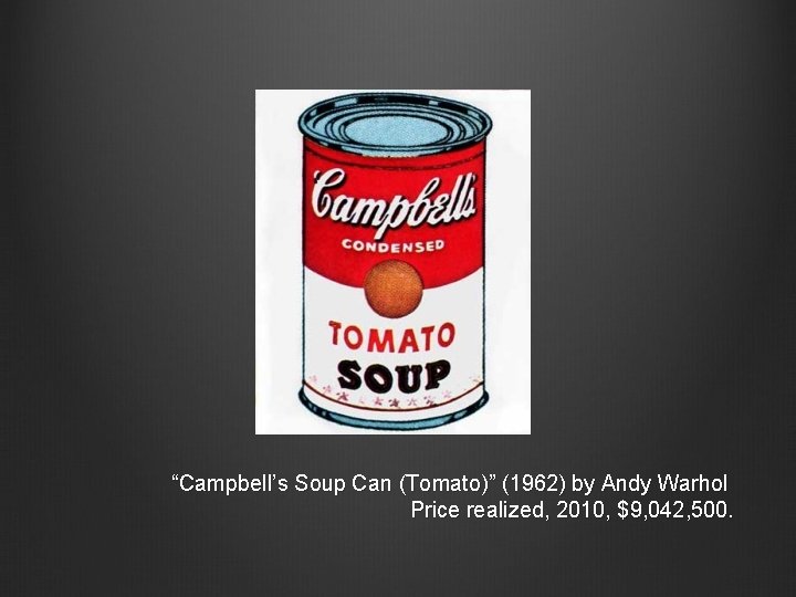 “Campbell’s Soup Can (Tomato)” (1962) by Andy Warhol Price realized, 2010, $9, 042, 500.