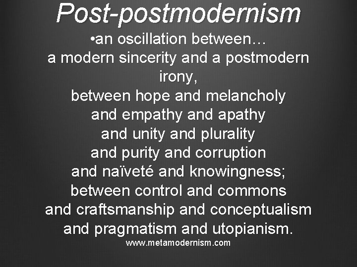 Post-postmodernism • an oscillation between… a modern sincerity and a postmodern irony, between hope