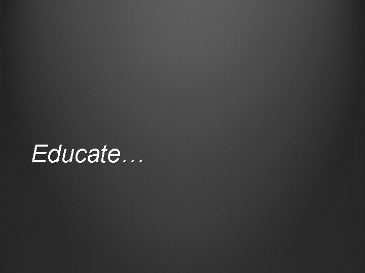 Educate… 