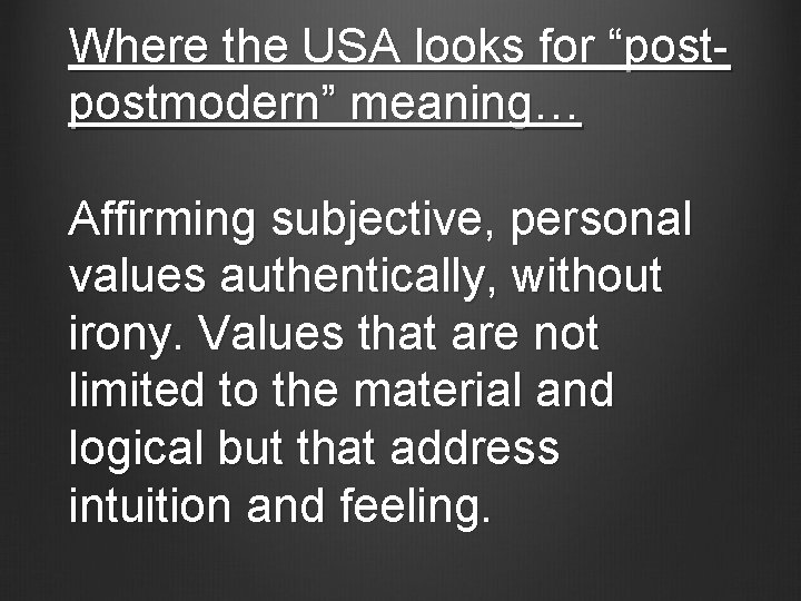 Where the USA looks for “postmodern” meaning… Affirming subjective, personal values authentically, without irony.