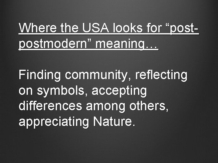 Where the USA looks for “postmodern” meaning… Finding community, reflecting on symbols, accepting differences
