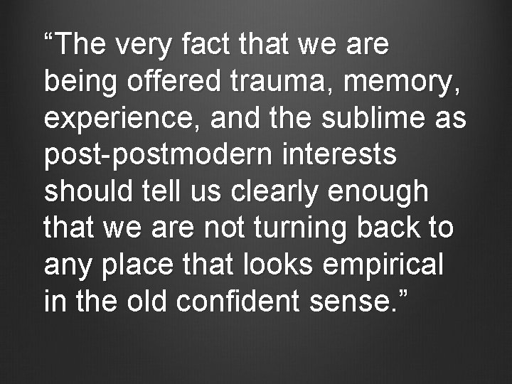 “The very fact that we are being offered trauma, memory, experience, and the sublime