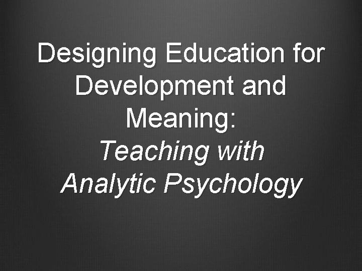 Designing Education for Development and Meaning: Teaching with Analytic Psychology 