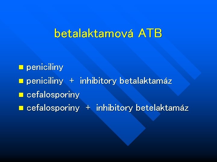 betalaktamová ATB peniciliny n peniciliny + inhibitory betalaktamáz n cefalosporiny + inhibitory betelaktamáz n