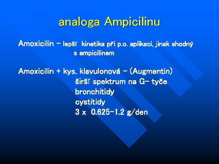 analoga Ampicilinu Amoxicilin - lepší kinetika při p. o. aplikaci, jinak shodný s ampicilinem