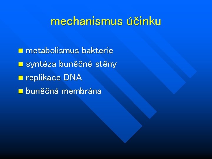 mechanismus účinku metabolismus bakterie n syntéza buněčné stěny n replikace DNA n buněčná membrána