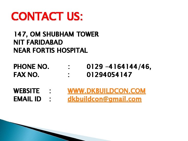 CONTACT US: 147, OM SHUBHAM TOWER NIT FARIDABAD NEAR FORTIS HOSPITAL PHONE NO. :