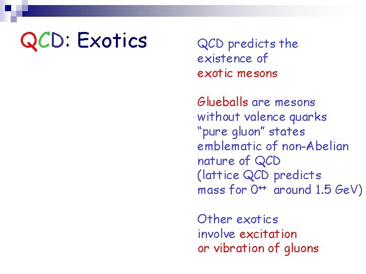 QCD: Exotics QCD predicts the existence of exotic mesons Glueballs are mesons without valence