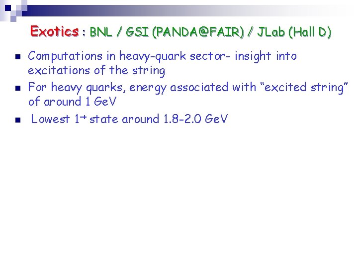 Exotics : BNL / GSI (PANDA@FAIR) / JLab (Hall D) n n n Computations