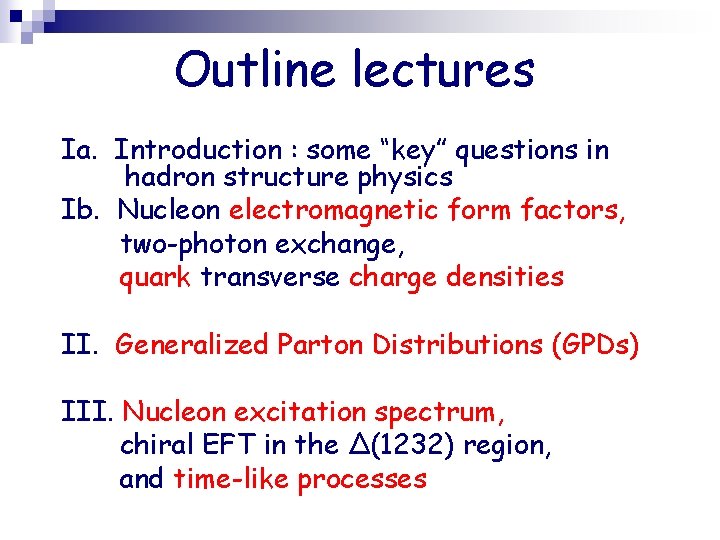 Outline lectures Ia. Introduction : some “key” questions in hadron structure physics Ib. Nucleon