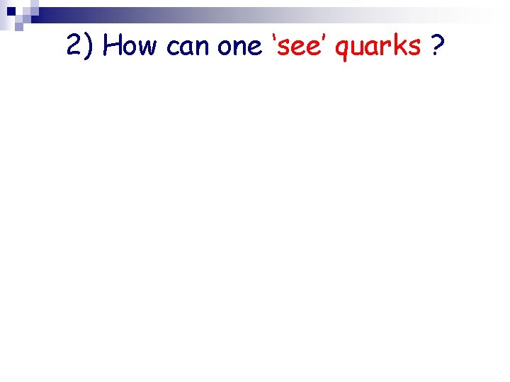 2) How can one ‘see’ quarks ? 