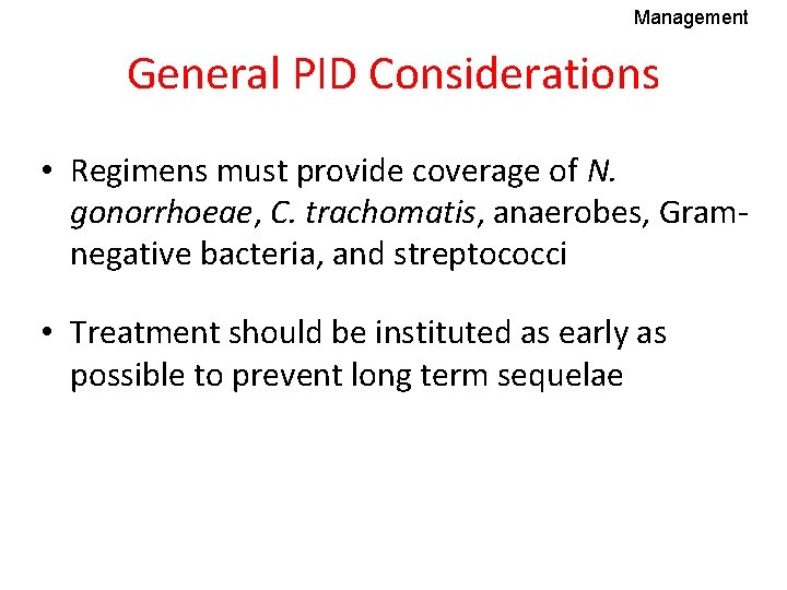 Management General PID Considerations • Regimens must provide coverage of N. gonorrhoeae, C. trachomatis,