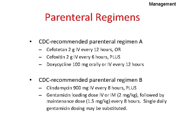 Management Parenteral Regimens • CDC-recommended parenteral regimen A – Cefotetan 2 g IV every