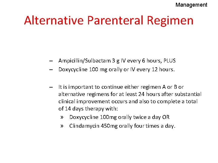 Management Alternative Parenteral Regimen – Ampicillin/Sulbactam 3 g IV every 6 hours, PLUS –